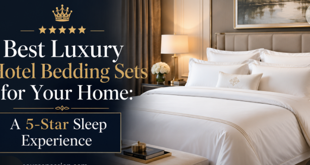 Best Luxury Hotel Bedding Sets for Your Home: A 5-Star Sleep Experience